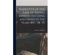 Narrative Of The Earl Of Elgin's Mission To China And Japan In The Years 1857, '58, '59