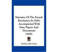 Narrative of the French Revolution in 1830: Accompanied with State Papers and Documents (1830) Colton, Charles Caleb (Auteur)