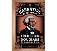 Narrative of the Life of Frederick Douglass, an American Slave: A Firsthand Account of Enslavement, Literacy, and the Pursuit of Freedom