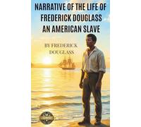 Narrative of the Life of Frederick Douglass, an American Slave (Annotated): An Essential African American History And Slavery Memoir Detailing The Antebellum South For High School Literature And Study