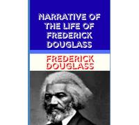 Narrative of the Life of Frederick Douglass: An American Slave’s Fight for Freedom, Truth, and Human Dignity