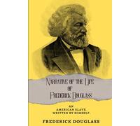 Narrative of the Life of Frederick Douglass: AN AMERICAN SLAVE. WRITTEN BY HIMSELF. [Annotated Detailed 19th Century Historical Context]