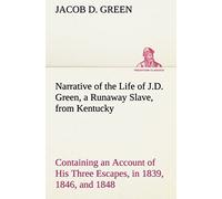 Narrative Of The Life Of J.D. Green, A Runaway Slave, From Kentucky Containing An Account Of His Three Escapes, In 1839, 1846, And 1848