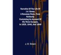 Narrative Of The Life Of J.D. Green, A Runaway Slave, From Kentucky ; Containing An Account Of His Three Escapes, In 1839, 1846, And 1848