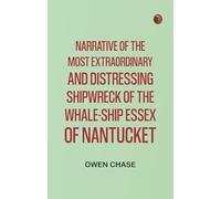 Narrative of the Most Extraordinary and Distressing Shipwreck of the Whale-ship Essex of Nantucket