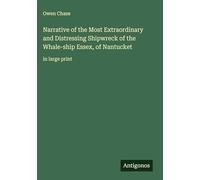 Narrative of the Most Extraordinary and Distressing Shipwreck of the Whale-ship Essex, of Nantucket: in large print