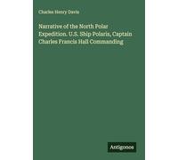 Narrative of the North Polar Expedition. U.S. Ship Polaris, Captain Charles Francis Hall Commanding