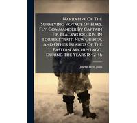 Narrative Of The Surveying Voyage Of H.m.s. Fly, Commander By Captain F.p. Blackwood, R.n. In Torres Strait, New Guinea, And Other Islands Of The Eastern Archipelago, During The Years 1842-46