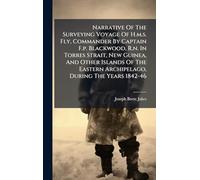 Narrative Of The Surveying Voyage Of H.m.s. Fly, Commander By Captain F.p. Blackwood, R.n. In Torres Strait, New Guinea, And Other Islands Of The Eastern Archipelago, During The Years 1842-46