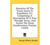 Narrative of the Texan Santa Fe Expedition V2: Comprising a Description of a Tour Through Texas, and Across the Great Southwestern Prairies (1844) Kendall, George Wilkins (Auteur)