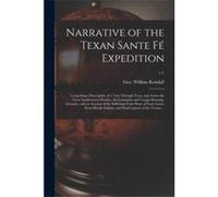 Narrative of the Texan Sante F Expedition Comprising a Description of a Tour Through Texas and Across the Great Southwestern Prairies the Camanche and Cay Creative Media Partners LLCCreative Media Par