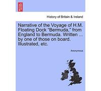 Narrative Of The Voyage Of H.M. Floating Dock "Bermuda," From England To Bermuda. Written ... By One Of Those On Board. Illustrated, Etc.