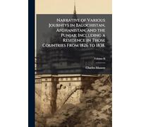Narrative of Various Journeys in Balochistan, Afghanistan, and the Punjab; Including a Residence in Those Countries From 1826 to 1838.