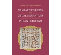 Narrative Visions And Visual Narratives In Indian Buddhism