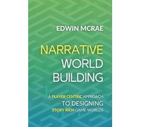 Narrative Worldbuilding: A Player Centric Approach to Designing Story Rich Game Worlds