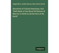 Narratives of Colored Americans. God "Hath Made of One Blood All Nations of Men for to Dwell on All the Face of the Earth"