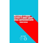 Narrazione e trauma: scrivere il dolore queer senza spettacolarizzarlo