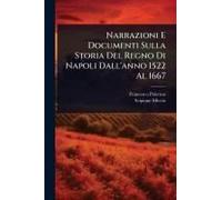 Narrazioni E Documenti Sulla Storia Del Regno Di Napoli Dall'anno 1522 Al 1667