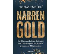 Narrengold: Der Glanz des Erfolgs, die Macht der Täuschung und der Mythos grenzenloser Möglichkeiten. Was wirklich zählt: Persönliche Werte statt Druck der Leistungsgesellschaft