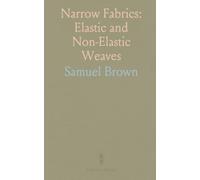 Narrow Fabrics: Elastic and Non-Elastic Weaves: A practical history of looms, techniques, and knitted narrow goods