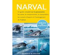 NARVAL: Un guide complet sur la possession, les soins, le comportement, la manipulation, les conseils d'experts et l'aménagement de l'habitat.