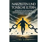 NARZISSTEN UND TOXISCHE ELTERN: Befreien Sie sich von den emotionalen Auswirkungen und gewinnen Sie Ihre Identität in WENIGER als 3 Monaten zurück, selbst wenn sie noch in Ihrem Leben sind!