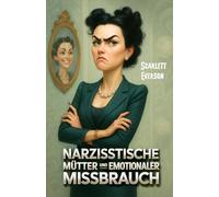 Narzisstische Mütter und emotionaler Missbrauch: Lebensgeschichten über Narzissmus in der Familie, Gaslighting und Freiheit von toxischen Beziehungen für alle, die dachten, es sei ihre Schuld