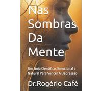 Nas Sombras Da Mente: Um Guia Científico, Emocional e Natural Para Vencer A Depressão