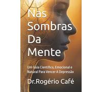 Nas Sombras Da Mente: Um Guia Científico, Emocional e Natural Para Vencer A Depressão