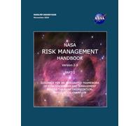 NASA Risk Management Handbook Version 2.0: Part 2 Guidance for an Integrated Framework of Risk Leadership and Management Across the NASA Organization: ... Examples (NASA/SP-20240014326, November 2024)