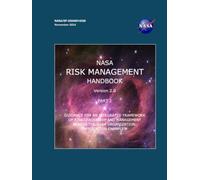 NASA Risk Management Handbook Version 2.0: Part 2 Guidance for an Integrated Framework of Risk Leadership and Management Across the NASA Organization: ... Examples (NASA/SP-20240014326, November 2024)