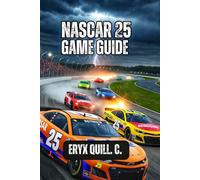 NASCAR 25 GAME GUIDE: Winning Strategy Across Every Track, and Transform into a Legendary Driver from Day One to Season's End
