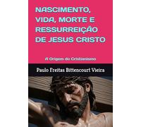 NASCIMENTO, VIDA, MORTE E RESSURREIÇÃO DE JESUS CRISTO: A Origem do Cristianismo
