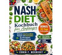NASH DIET Kochbuch für Anfänger: Einfache leberfreundliche Rezepte und Essenspläne für eine bessere Alltagsernährung