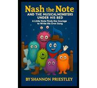 Nash the Note and The Musical Monsters Under His Bed: A Little Note Finds the Courage to Write His Own Song