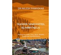 NASHIK SIMHASTHA KUMBH MELA: Walking into Faith, Time, Myth, Moksha, Tradition & Transformation