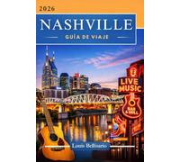 NASHVILLE GUÍA DE VIAJE: 100 experiencias imprescindibles para explorar Nashville: actividades destacadas, atracciones culturales, gastronomía e ideas de itinerarios