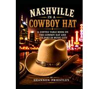 Nashville in a Cowboy Hat: A Coffee Table Book on the Cowboy Hat and Its Part in Music City