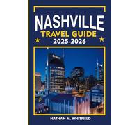 NASHVILLE TRAVEL GUIDE 2025-2026: Discover Top Attractions, Hidden Gems, Food, Festivals, and Travel Tips for Music City