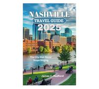 NASHVILLE TRAVEL GUIDE 2025: NASHVILLE TRAVEL GUIDE 2025 The City that Never Stops Singing
