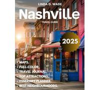 Nashville Travel Guide (Full-Color) 2025: Comprehensive Guide exploring its Hidden Gems, Iconic Landmarks, top attractions, Best Trails, maps, and Insider Tips.