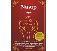 Nasip: Wie Liebe zur Entfaltung kommt, Vertrauen auf das göttliche Timing entsteht und Frieden darin liegt, was durch Allahs perfekten Plan für uns ... aus dem Koran und Liebesgedichten