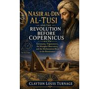 Nasir al-Din al-Tusi and the Revolution Before Copernicus: Astronomy, Trigonometry, the Maragha Observatory, and the Mathematical Road to the Renaissance
