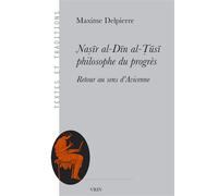 Naṣīr al-Dīn al-Ṭūsī, philosophe du progrès Retour au sens d'Avicenne - Maxime Delpierre - Vrin - broché - Essai