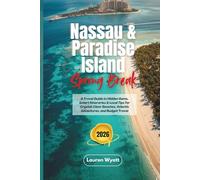 Nassau & Paradise Island Spring Break 2026: A Travel Guide to Hidden Gems, Smart Itineraries & Local Tips for Crystal-Clear Beaches, Atlantis Adventures, and Budget Travel