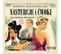 Nasturcje i ćwoki Tom 1 Czyli kryminał romantyczny - Marcin Szczygielski (Hörbuch auf Polnisch)