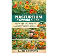 Nasturtium Growing Guide: Planting, Care, Pest Control, and Harvest Methods for Healthy Edible Flowers and Garden Production