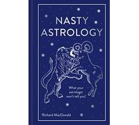 Nasty Astrology: What Your Astrologer Won't Tell You!