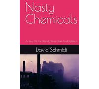 Nasty Chemicals: A Tour Of The World's Worst Stuff And Its Effects