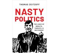 Nasty Politics: The Logic of Insults, Threats, and Incitement
